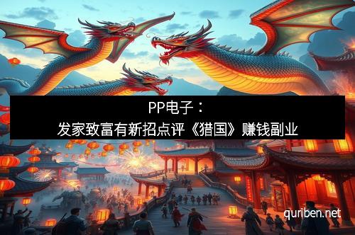 PP电子：发家致富有新招点评《猎国》赚钱副业